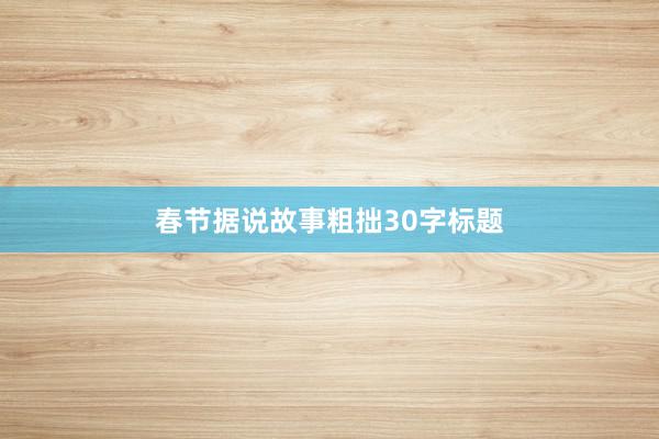 春节据说故事粗拙30字标题
